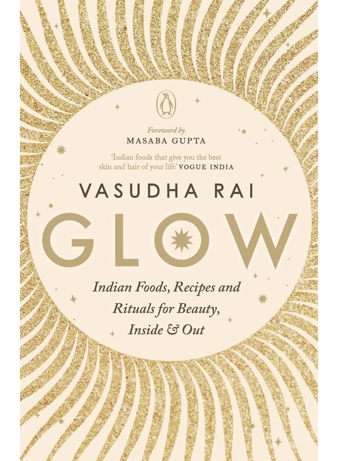 Glow: Indian Foods, Recipes and Rituals for Beauty, Inside and Out**